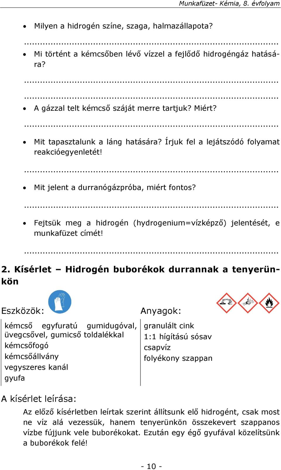 Kísérlet Hidrogén buborékok durrannak a tenyerünkön Eszközök: kémcső egyfuratú gumidugóval, üvegcsővel, gumicső toldalékkal kémcsőfogó kémcsőállvány vegyszeres kanál gyufa Anyagok: granulált cink 1:1