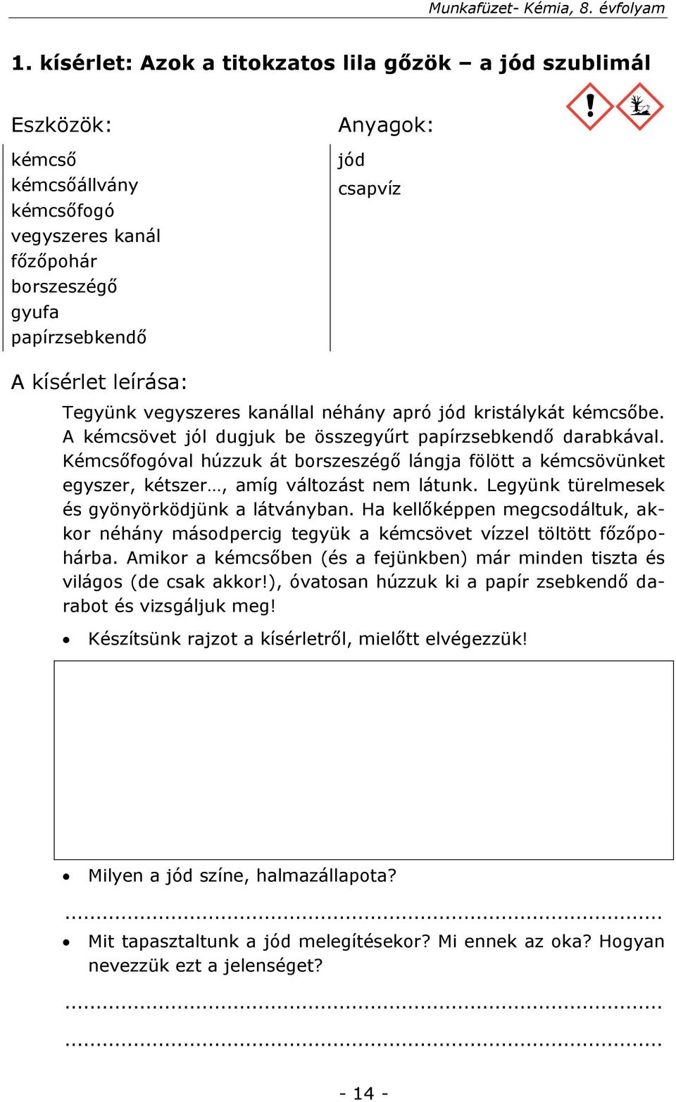 Kémcsőfogóval húzzuk át borszeszégő lángja fölött a kémcsövünket egyszer, kétszer, amíg változást nem látunk. Legyünk türelmesek és gyönyörködjünk a látványban.