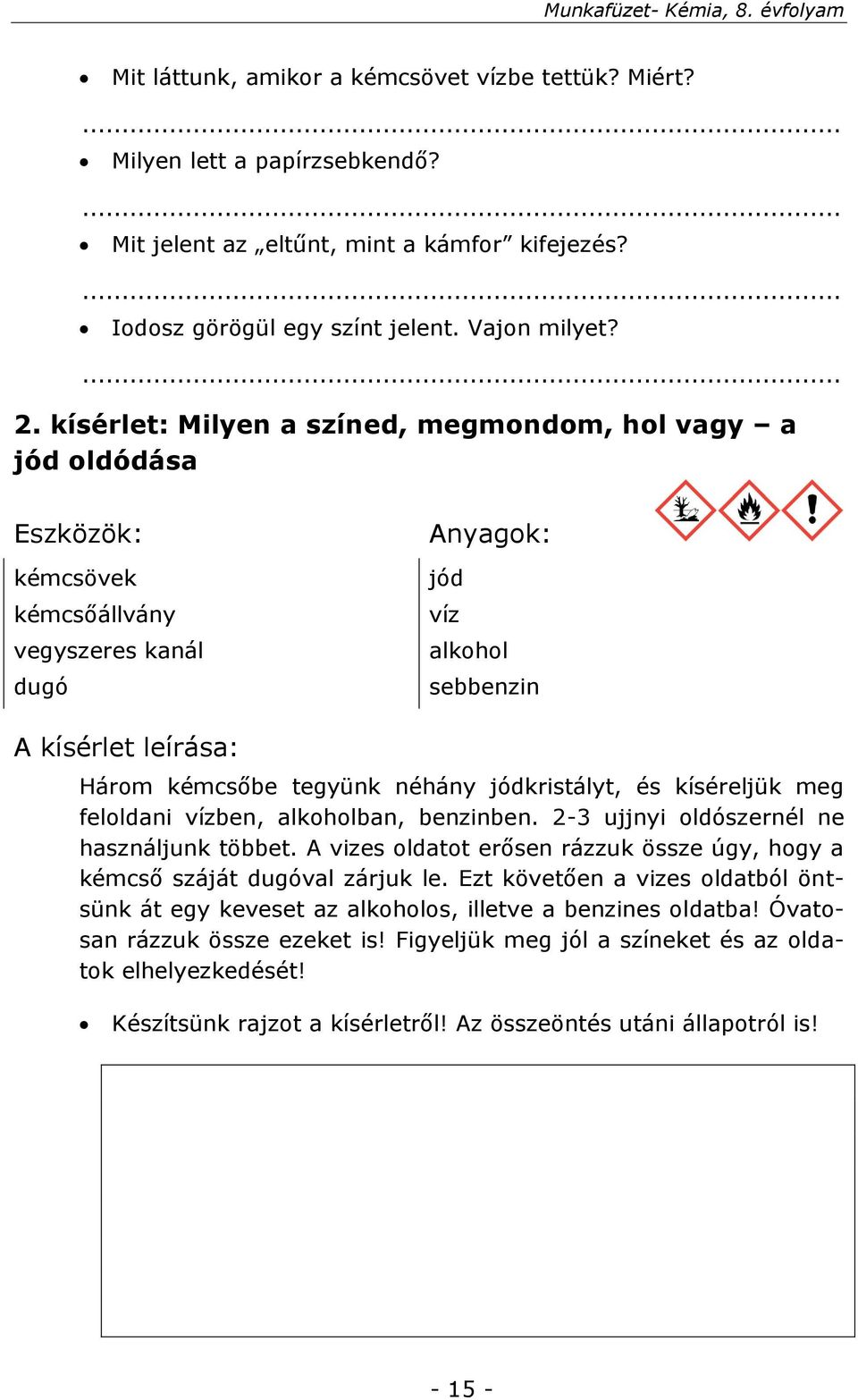 néhány jódkristályt, és kíséreljük meg feloldani vízben, alkoholban, benzinben. 2-3 ujjnyi oldószernél ne használjunk többet.