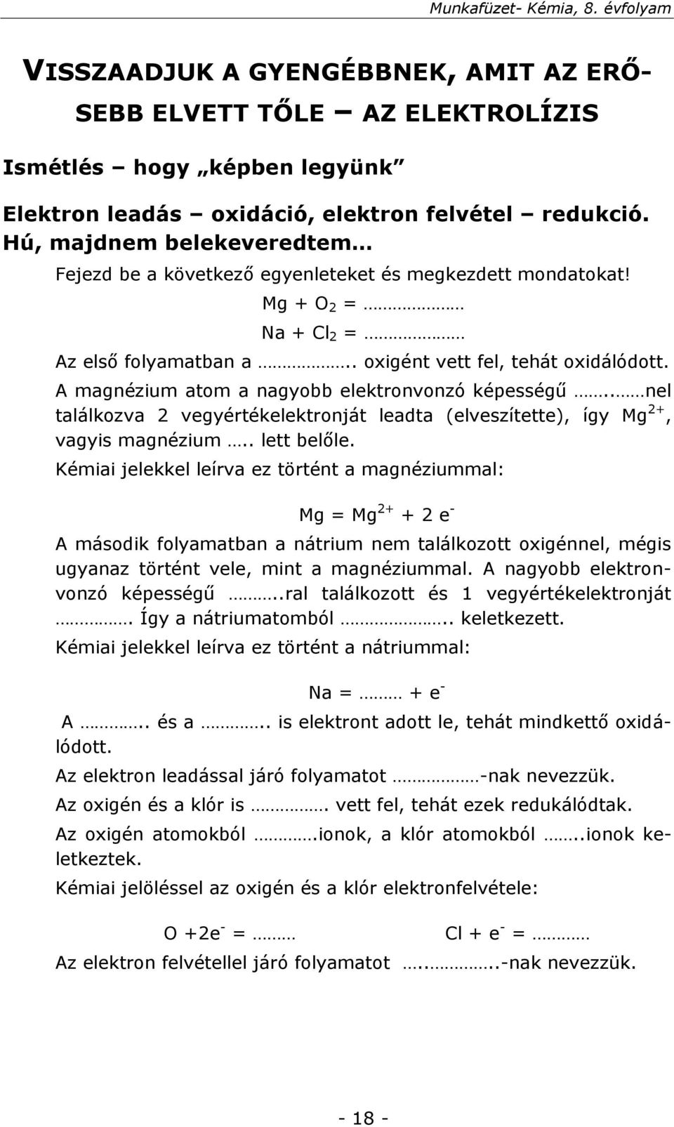 A magnézium atom a nagyobb elektronvonzó képességű.. nel találkozva 2 vegyértékelektronját leadta (elveszítette), így Mg 2+, vagyis magnézium.. lett belőle.