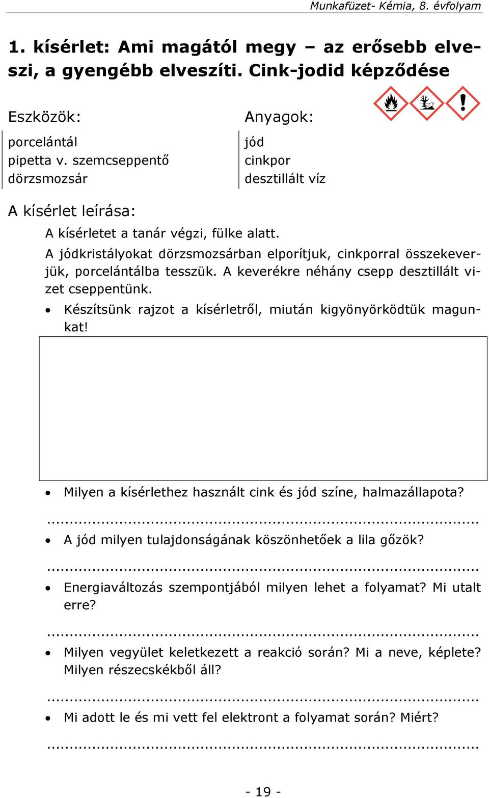 A jódkristályokat dörzsmozsárban elporítjuk, cinkporral összekeverjük, porcelántálba tesszük. A keverékre néhány csepp desztillált vizet cseppentünk.