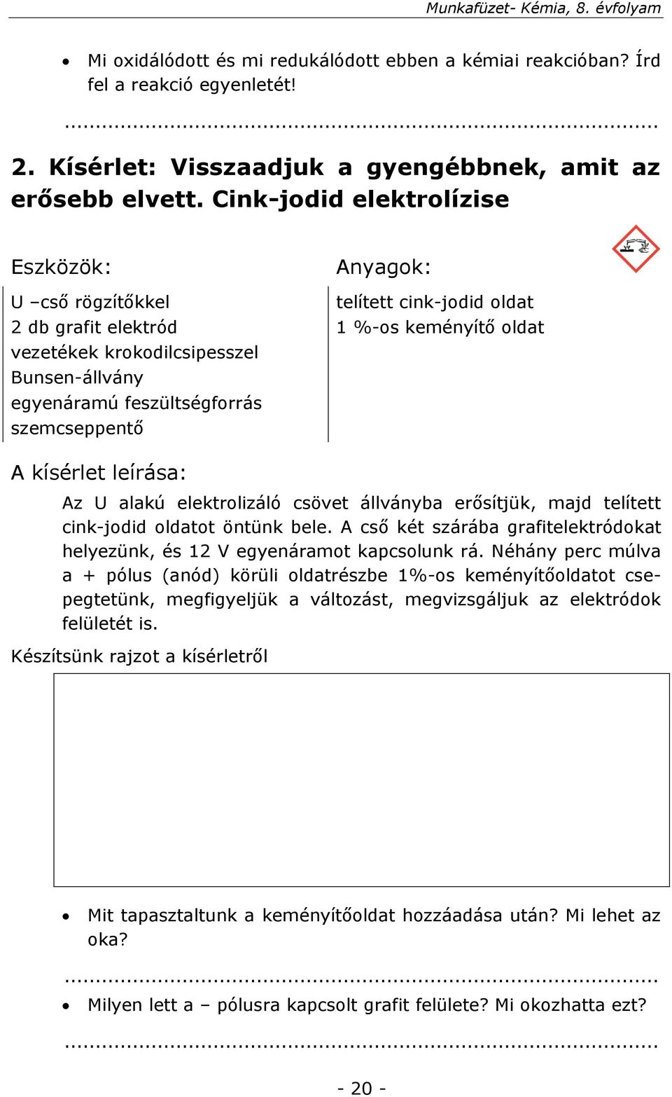 %-os keményítő oldat A kísérlet leírása: Az U alakú elektrolizáló csövet állványba erősítjük, majd telített cink-jodid oldatot öntünk bele.