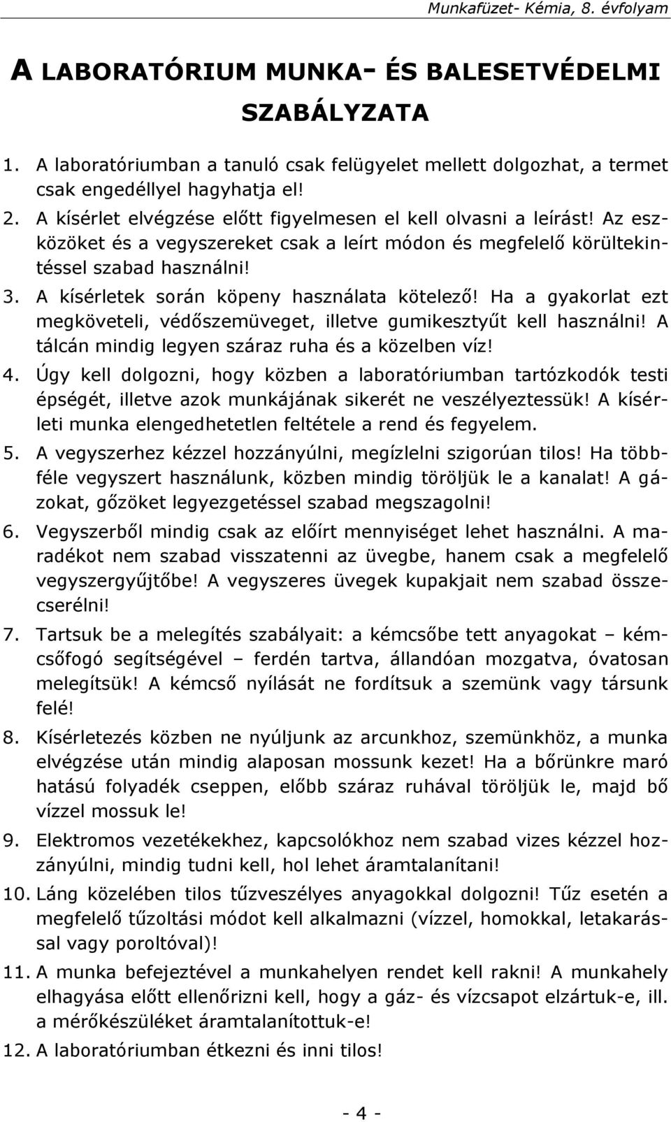 A kísérletek során köpeny használata kötelező! Ha a gyakorlat ezt megköveteli, védőszemüveget, illetve gumikesztyűt kell használni! A tálcán mindig legyen száraz ruha és a közelben víz! 4.