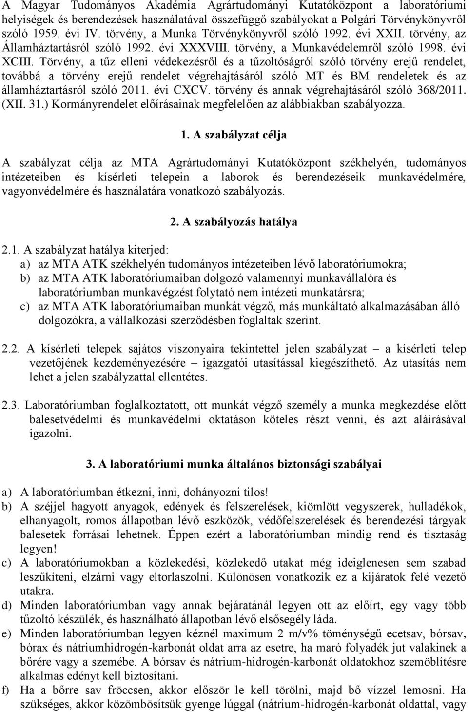 Törvény, a tűz elleni védekezésről és a tűzoltóságról szóló törvény erejű rendelet, továbbá a törvény erejű rendelet végrehajtásáról szóló MT és BM rendeletek és az államháztartásról szóló 2011.