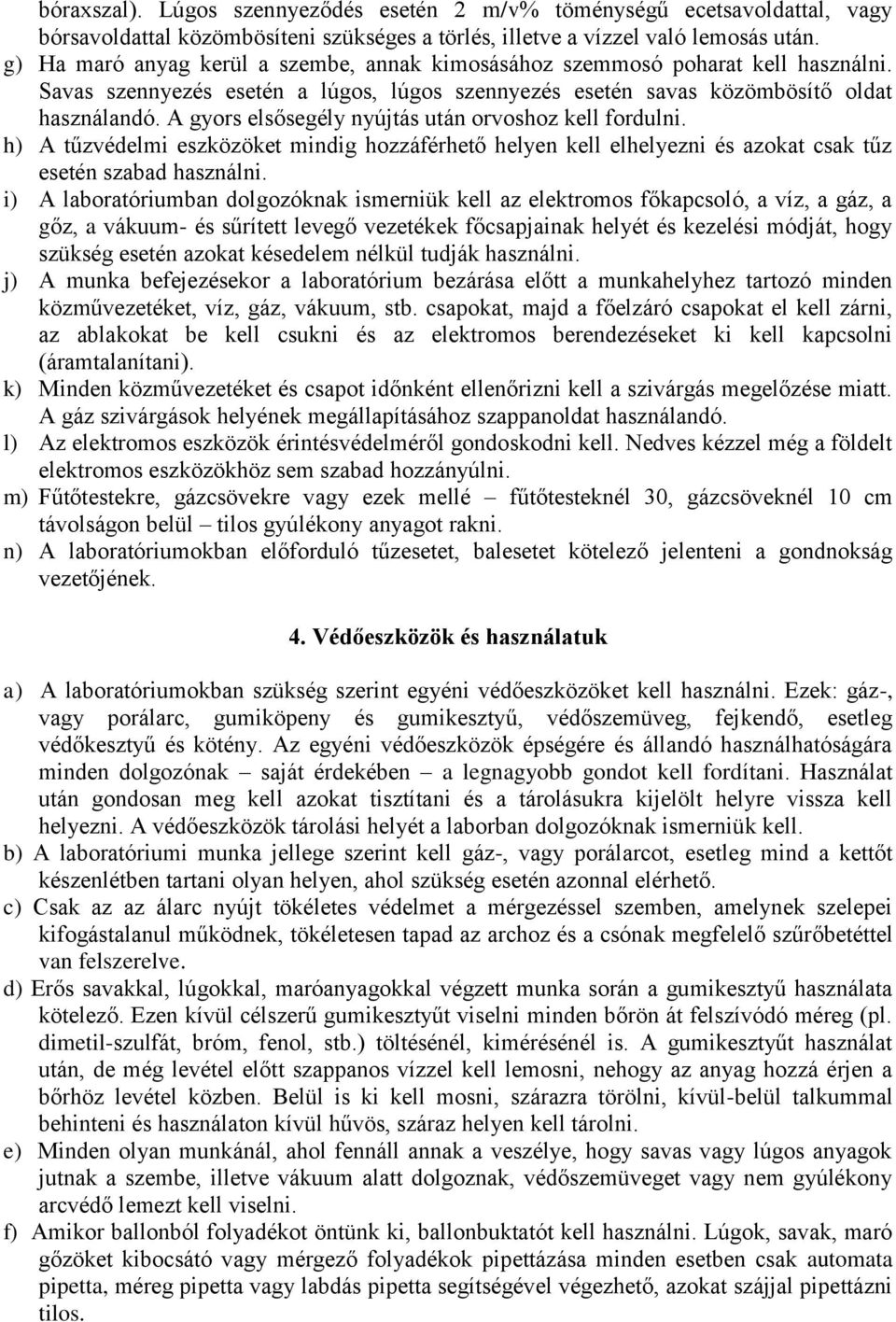 A gyors elsősegély nyújtás után orvoshoz kell fordulni. h) A tűzvédelmi eszközöket mindig hozzáférhető helyen kell elhelyezni és azokat csak tűz esetén szabad használni.