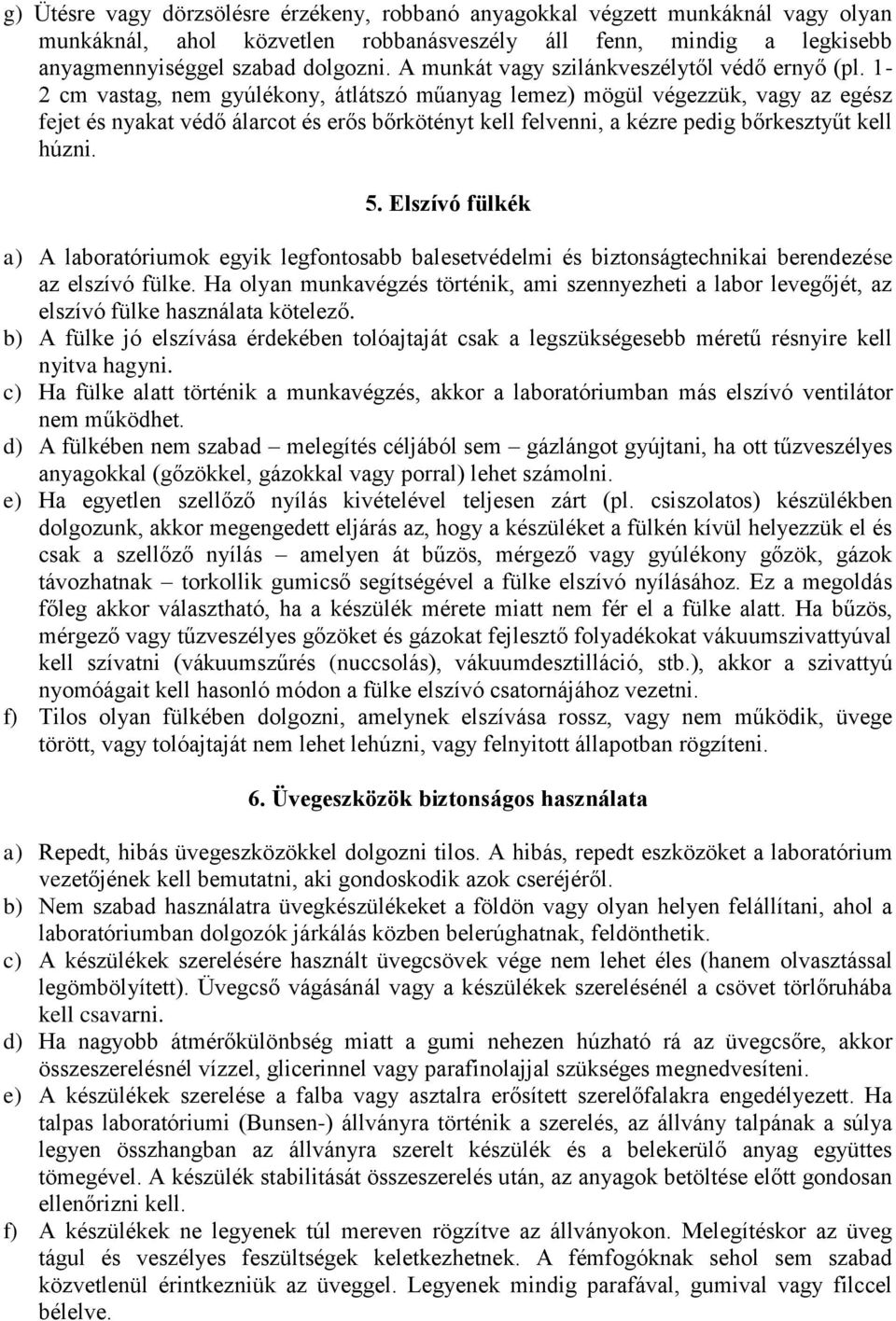 1-2 cm vastag, nem gyúlékony, átlátszó műanyag lemez) mögül végezzük, vagy az egész fejet és nyakat védő álarcot és erős bőrkötényt kell felvenni, a kézre pedig bőrkesztyűt kell húzni. 5.