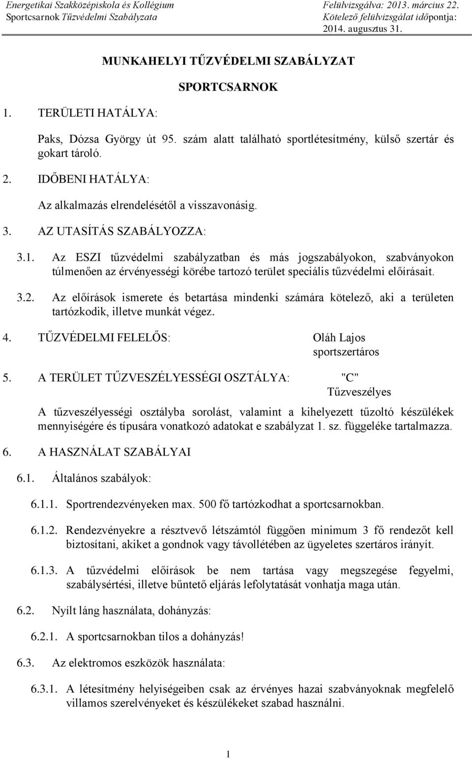 Az ESZI tűzvédelmi szabályzatban és más jogszabályokon, szabványokon túlmenően az érvényességi körébe tartozó terület speciális tűzvédelmi előírásait. 3.2.