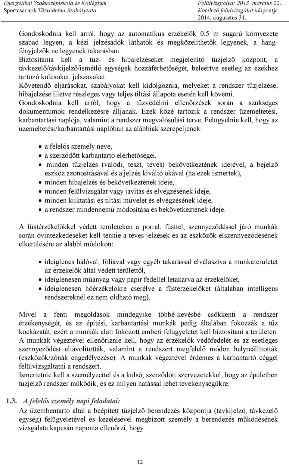 Követendő eljárásokat, szabályokat kell kidolgoznia, melyeket a rendszer tűzjelzése, hibajelzése illetve részleges vagy teljes tiltási állapota esetén kell követni.