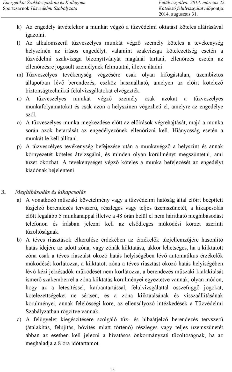 tartani, ellenőrzés esetén az ellenőrzésre jogosult személynek felmutatni, illetve átadni.