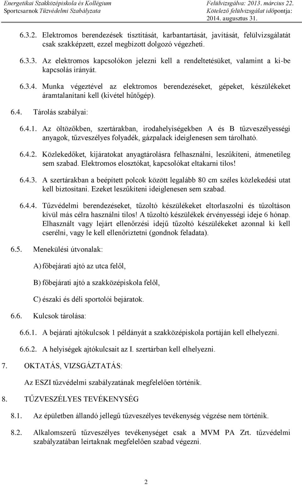 Az öltözőkben, szertárakban, irodahelyiségekben A és B tűzveszélyességi anyagok, tűzveszélyes folyadék, gázpalack ideiglenesen sem tárolható. 6.4.2.