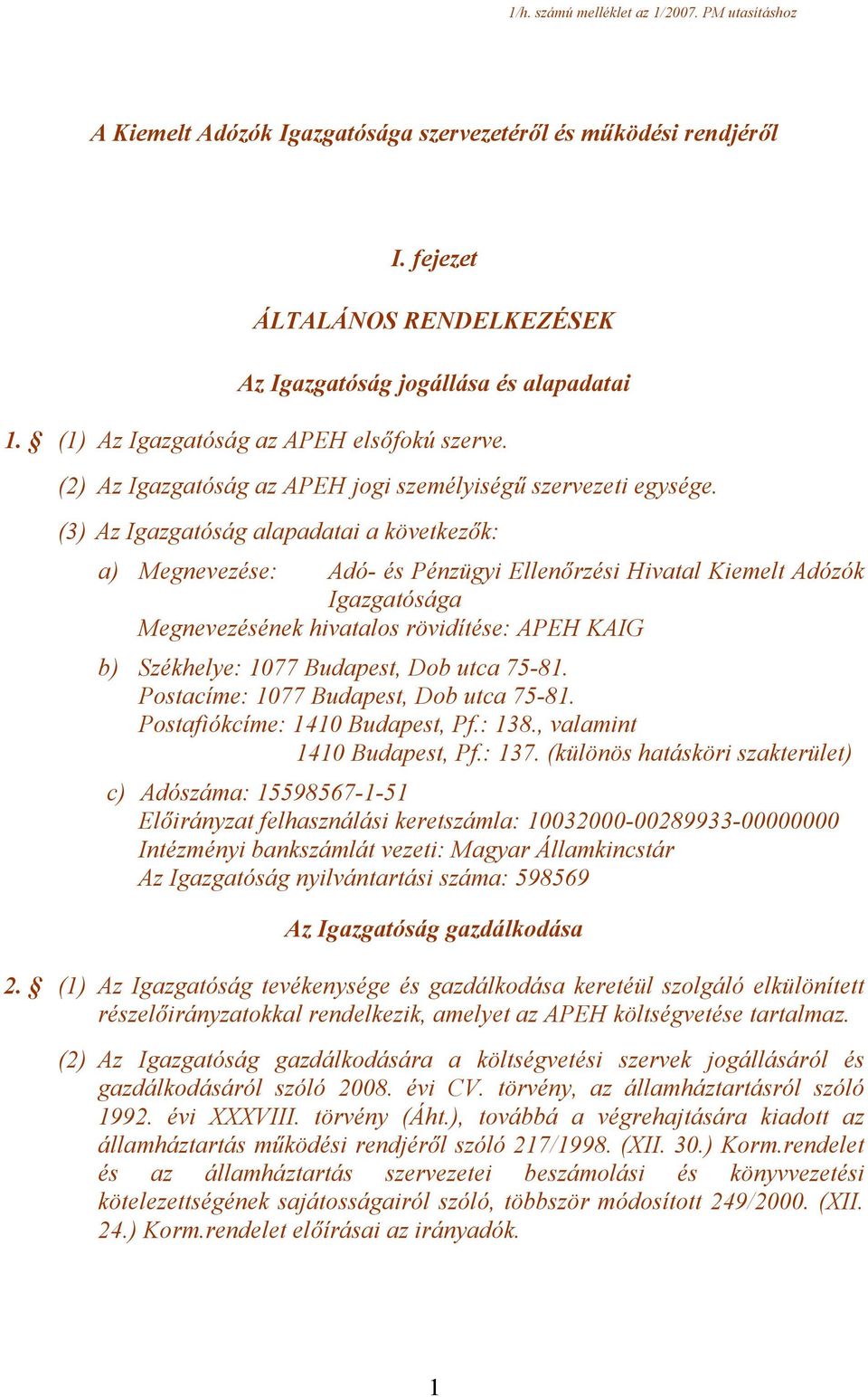 (3) Az Igazgatóság alapadatai a következők: a) Megnevezése: Adó- és Pénzügyi Ellenőrzési Hivatal Kiemelt Adózók Igazgatósága Megnevezésének hivatalos rövidítése: APEH KAIG b) Székhelye: 1077