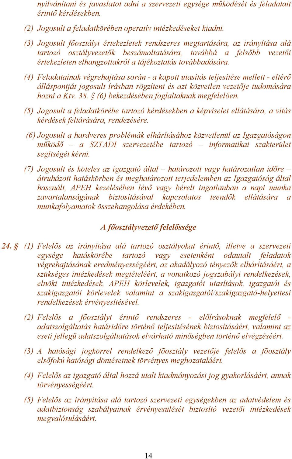 továbbadására. (4) Feladatainak végrehajtása során - a kapott utasítás teljesítése mellett - eltérő álláspontját jogosult írásban rögzíteni és azt közvetlen vezetője tudomására hozni a Ktv. 38.