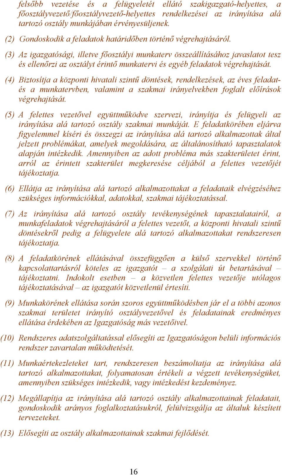 (3) Az igazgatósági, illetve főosztályi munkaterv összeállításához javaslatot tesz és ellenőrzi az osztályt érintő munkatervi és egyéb feladatok végrehajtását.