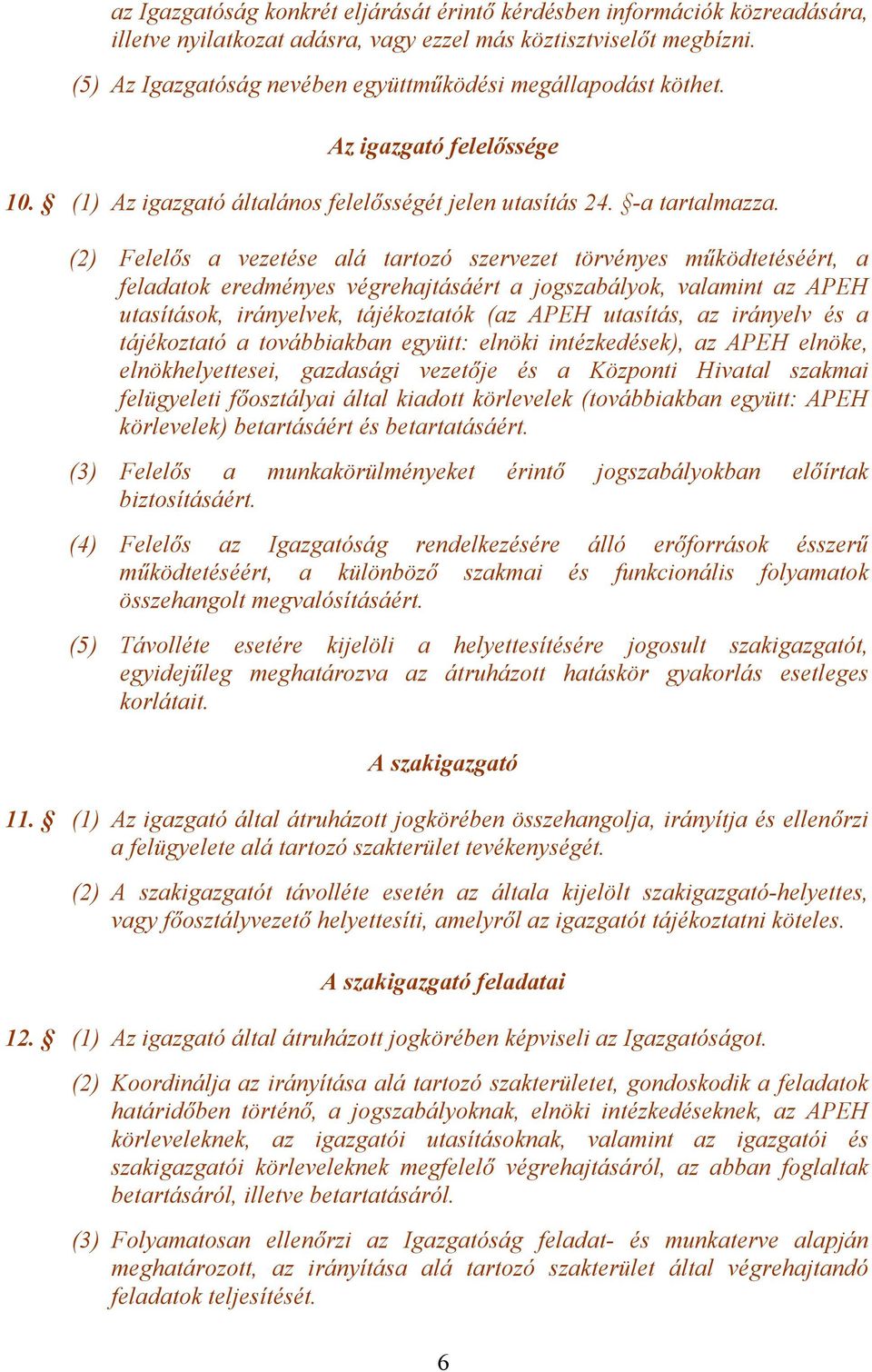 (2) Felelős a vezetése alá tartozó szervezet törvényes működtetéséért, a feladatok eredményes végrehajtásáért a jogszabályok, valamint az APEH utasítások, irányelvek, tájékoztatók (az APEH utasítás,