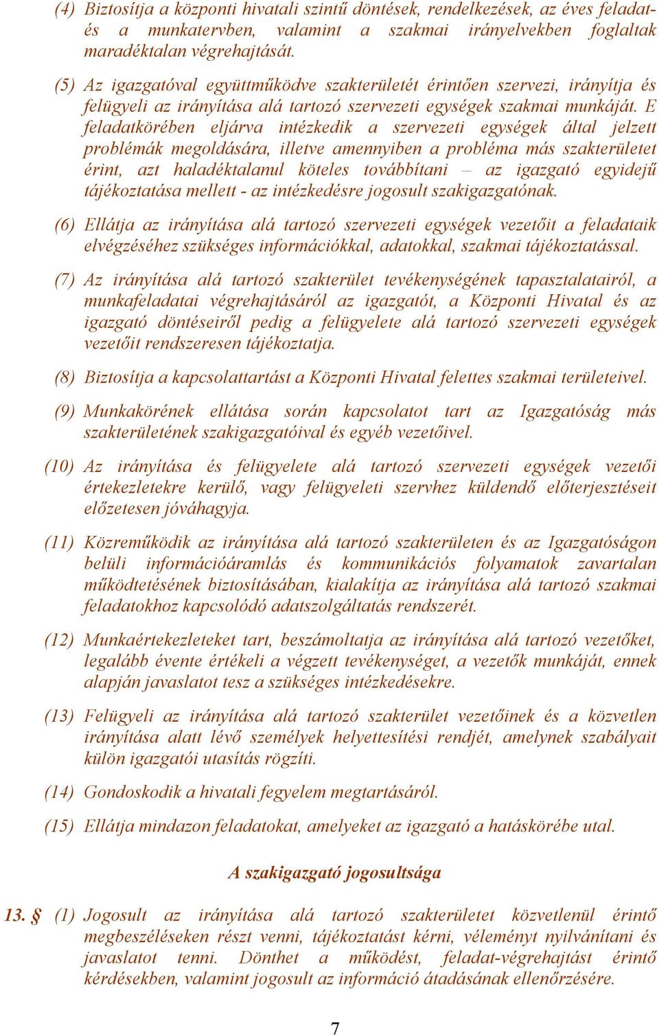 E feladatkörében eljárva intézkedik a szervezeti egységek által jelzett problémák megoldására, illetve amennyiben a probléma más szakterületet érint, azt haladéktalanul köteles továbbítani az