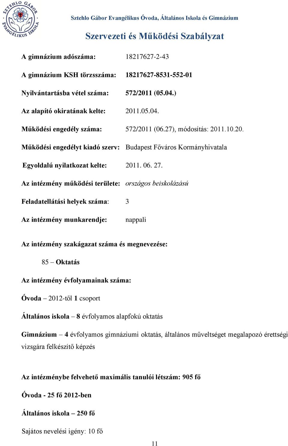 Az intézmény működési területe: országos beiskolázású Feladatellátási helyek száma: 3 Az intézmény munkarendje: nappali Az intézmény szakágazat száma és megnevezése: 85 Oktatás Az intézmény