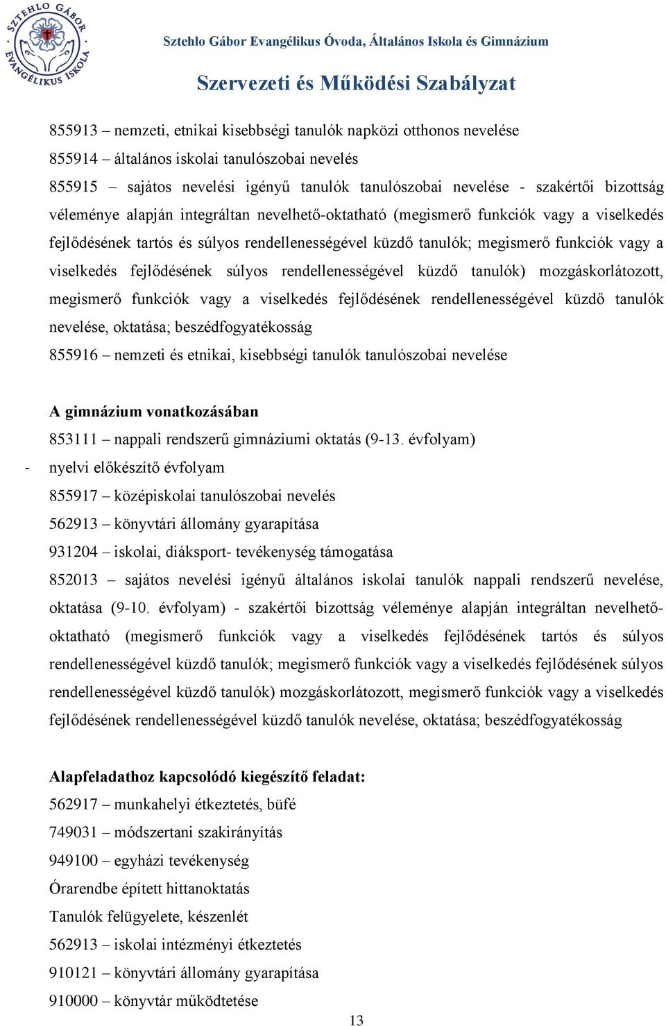 fejlődésének súlyos rendellenességével küzdő tanulók) mozgáskorlátozott, megismerő funkciók vagy a viselkedés fejlődésének rendellenességével küzdő tanulók nevelése, oktatása; beszédfogyatékosság