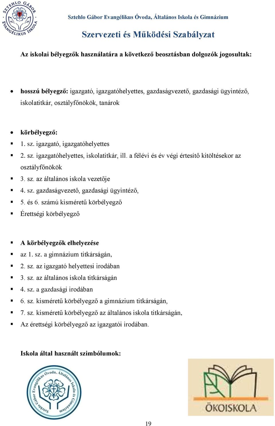 és 6. számú kisméretű körbélyegző Érettségi körbélyegző A körbélyegzők elhelyezése az 1. sz. a gimnázium titkárságán, 2. sz. az igazgató helyettesi irodában 3. sz. az általános iskola titkárságán 4.