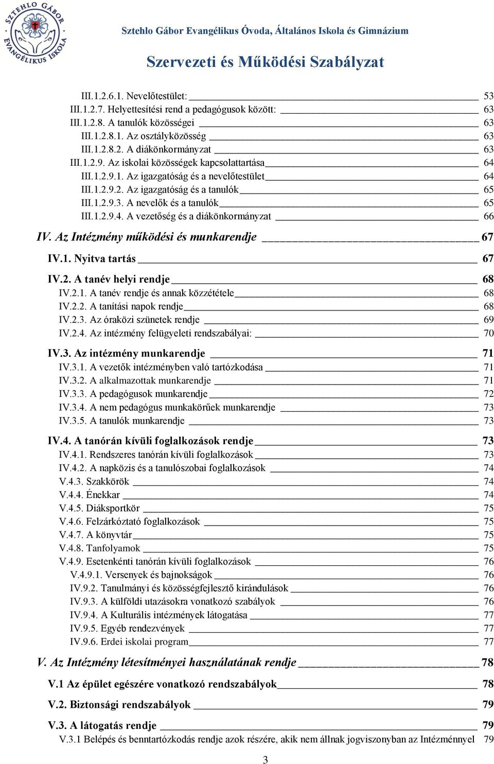 Az Intézmény működési és munkarendje 67 IV.1. Nyitva tartás 67 IV.2. A tanév helyi rendje 68 IV.2.1. A tanév rendje és annak közzététele 68 IV.2.2. A tanítási napok rendje 68 IV.2.3.