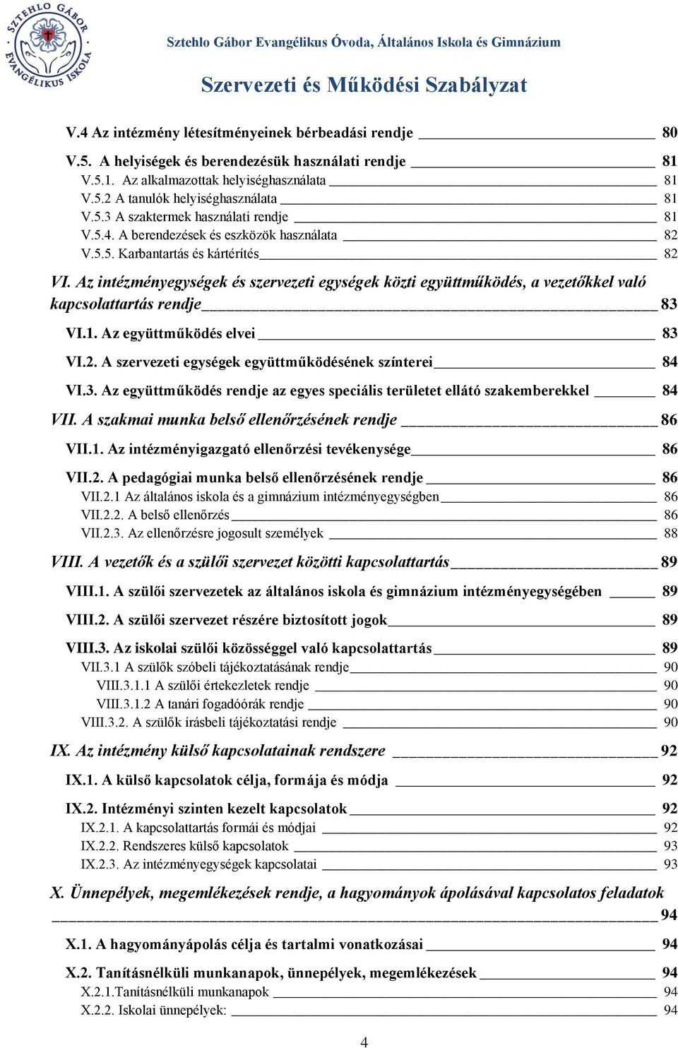 1. Az együttműködés elvei 83 VI.2. A szervezeti egységek együttműködésének színterei 84 VI.3. Az együttműködés rendje az egyes speciális területet ellátó szakemberekkel 84 VII.