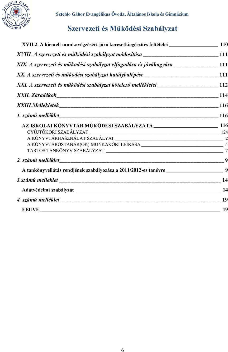 A szervezeti és működési szabályzat kötelező mellékletei 112 XXII. Záradékok 114 XXIII.Mellékletek 116 1.