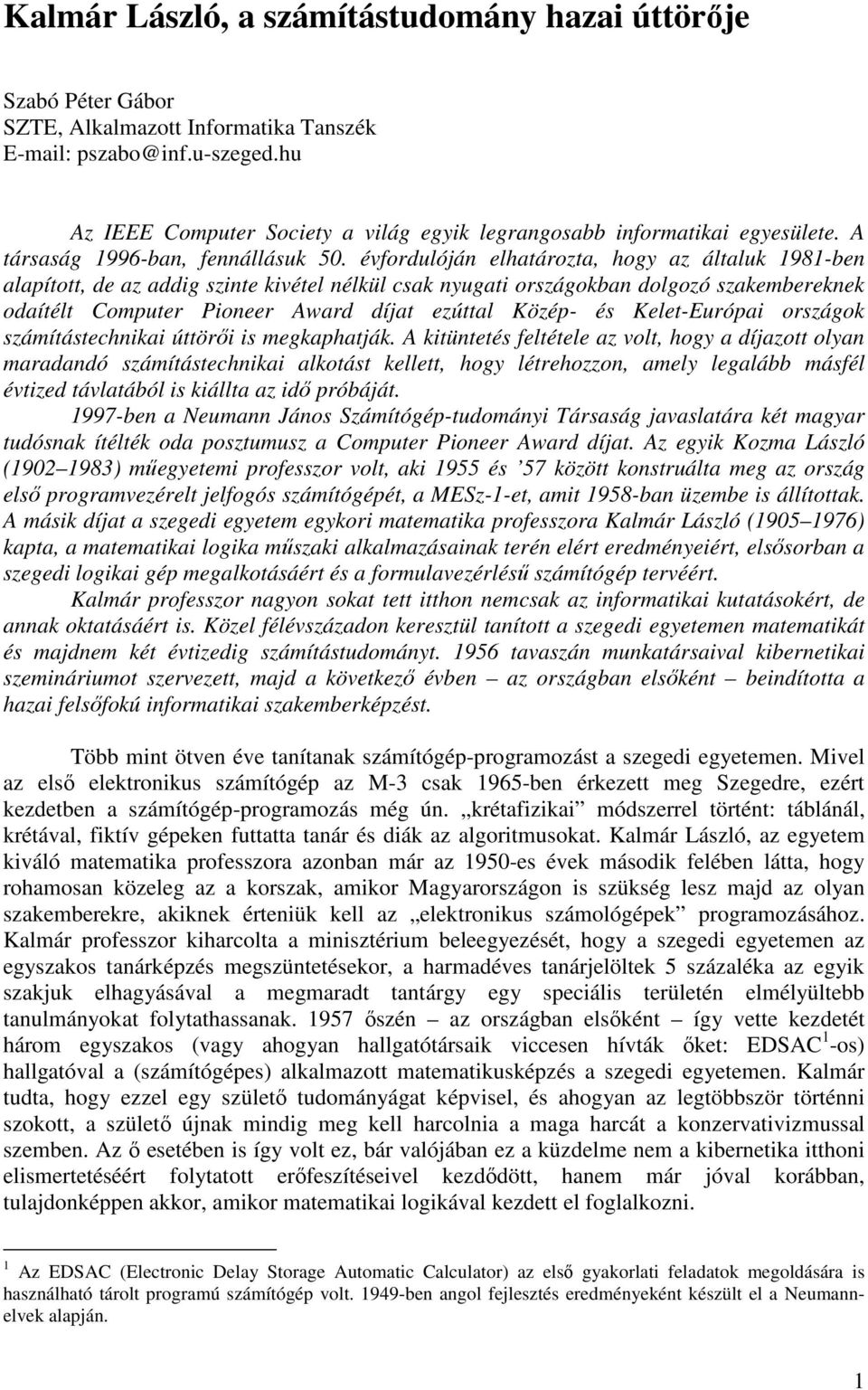 évfordulóján elhatározta, hogy az általuk 1981-ben alapított, de az addig szinte kivétel nélkül csak nyugati országokban dolgozó szakembereknek odaítélt Computer Pioneer Award díjat ezúttal Közép- és