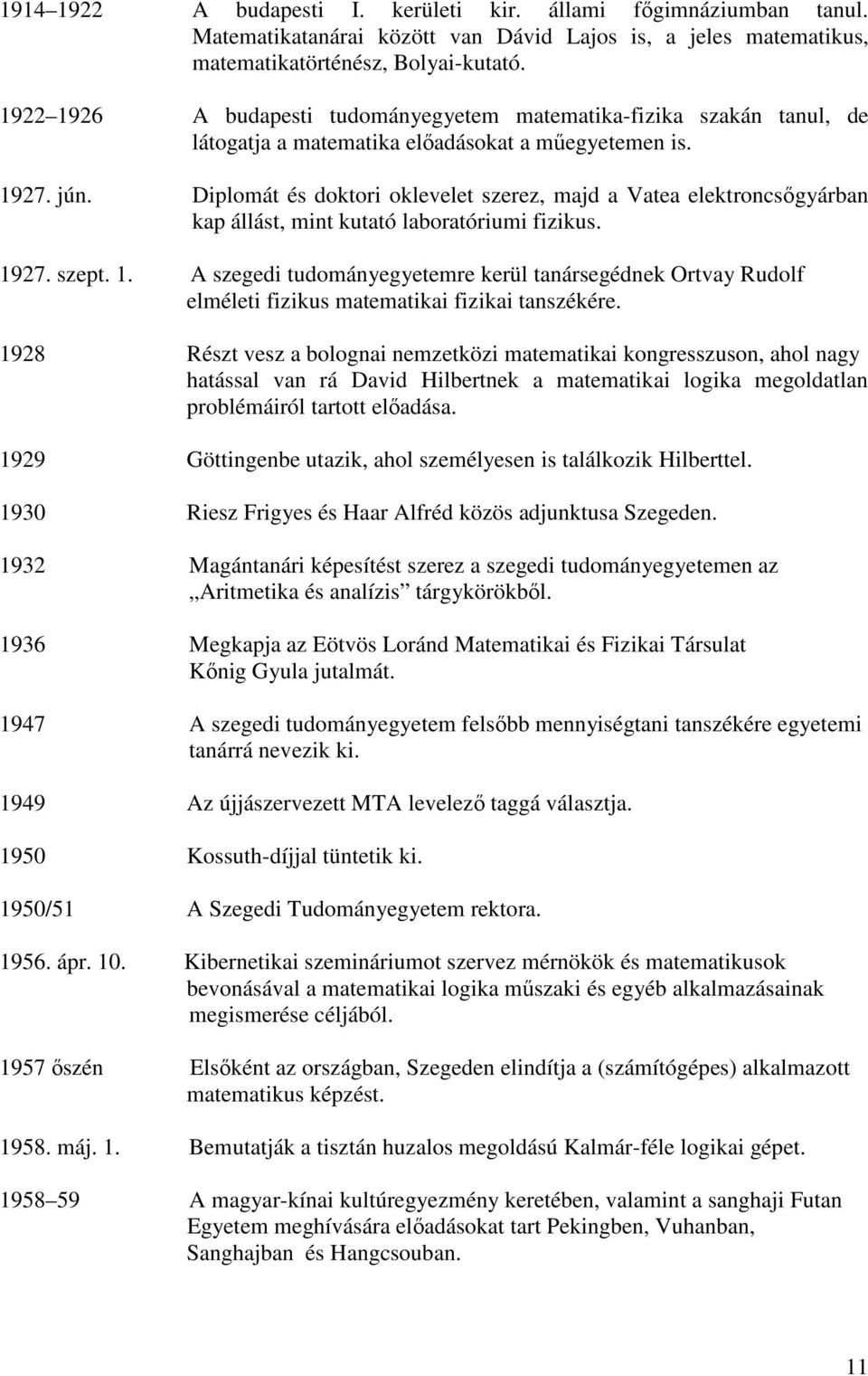 Diplomát és doktori oklevelet szerez, majd a Vatea elektroncsıgyárban kap állást, mint kutató laboratóriumi fizikus. 19