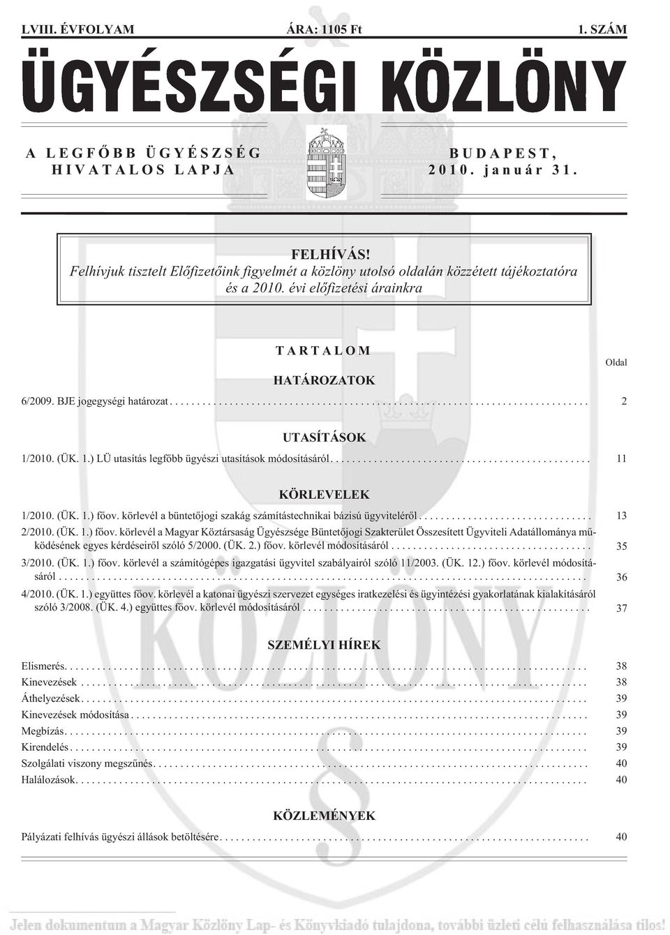 .. 2 UTASÍTÁSOK 1/2010. (ÜK. 1.) LÜ utasítás legfõbb ügyészi utasítások módosításáról.... 11 KÖRLEVELEK 1/2010. (ÜK. 1.) fõov. körlevél a büntetõjogi szakág számítástechnikai bázisú ügyvitelérõl.