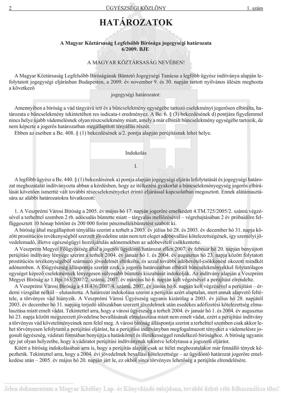 napján tartott nyilvános ülésén meghozta a következõ jogegységi határozatot: Amennyiben a bíróság a vád tárgyává tett és a bûncselekmény egységébe tartozó cselekményt jogerõsen elbírálta, határozata