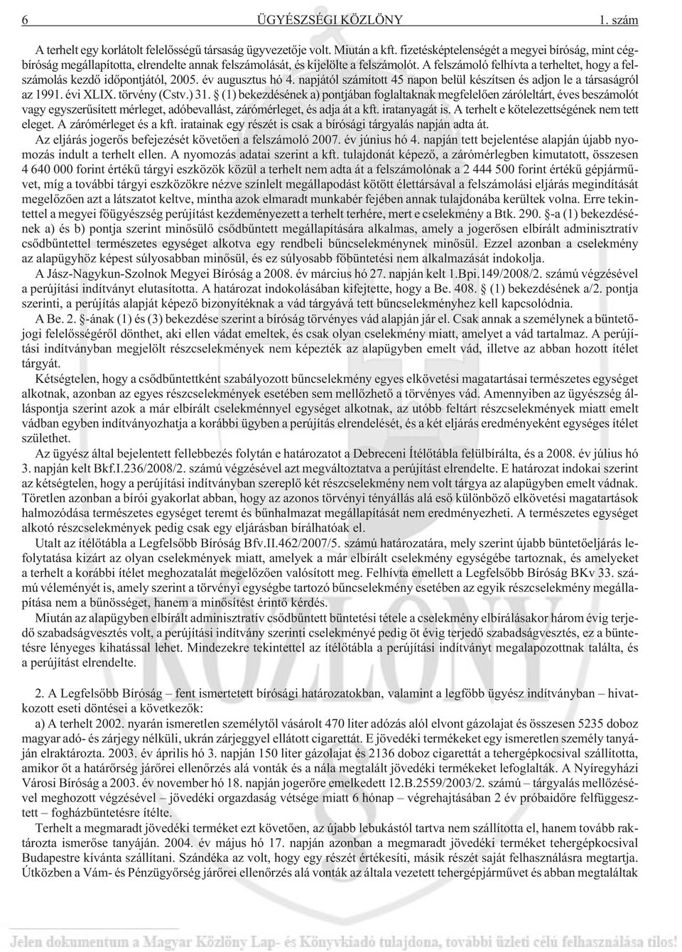 A felszámoló felhívta a terheltet, hogy a felszámolás kezdõ idõpontjától, 2005. év augusztus hó 4. napjától számított 45 napon belül készítsen és adjon le a társaságról az 1991. évi XLIX.