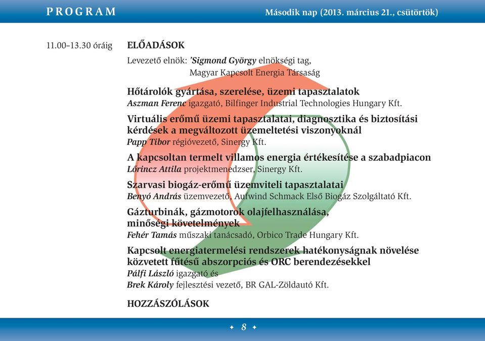 Technologies Hungary Kft. Virtuális erőmű üzemi tapasztalatai, diagnosztika és biztosítási kérdések a megváltozott üzemeltetési viszonyoknál Papp Tibor régióvezető, Sinergy Kft.