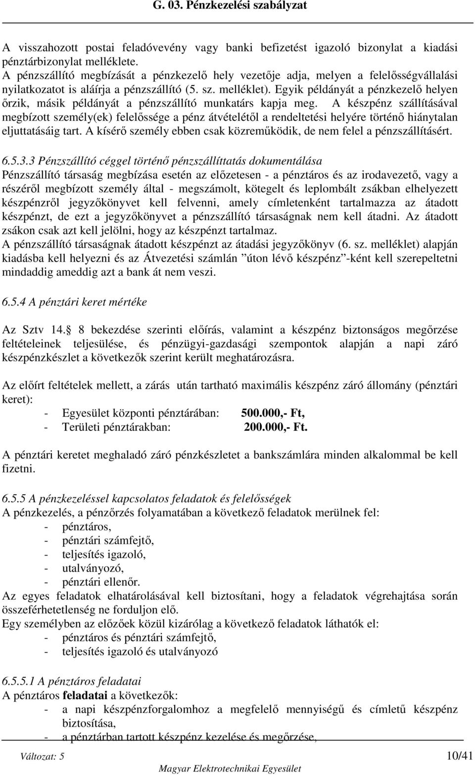 Egyik példányát a pénzkezelő helyen őrzik, másik példányát a pénzszállító munkatárs kapja meg.