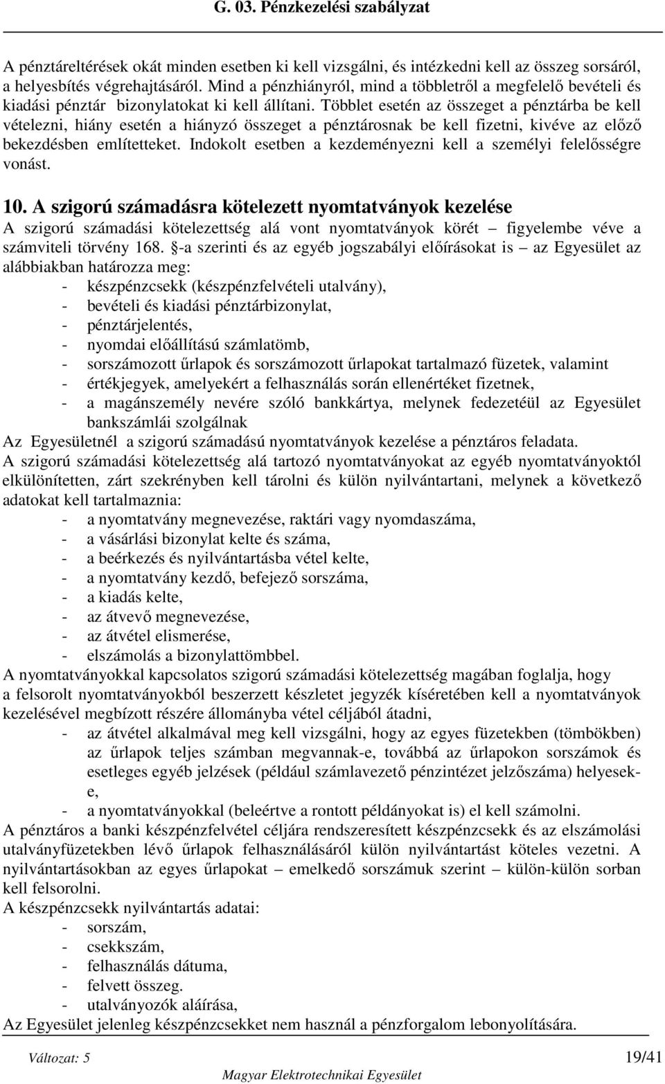 Többlet esetén az összeget a pénztárba be kell vételezni, hiány esetén a hiányzó összeget a pénztárosnak be kell fizetni, kivéve az előző bekezdésben említetteket.