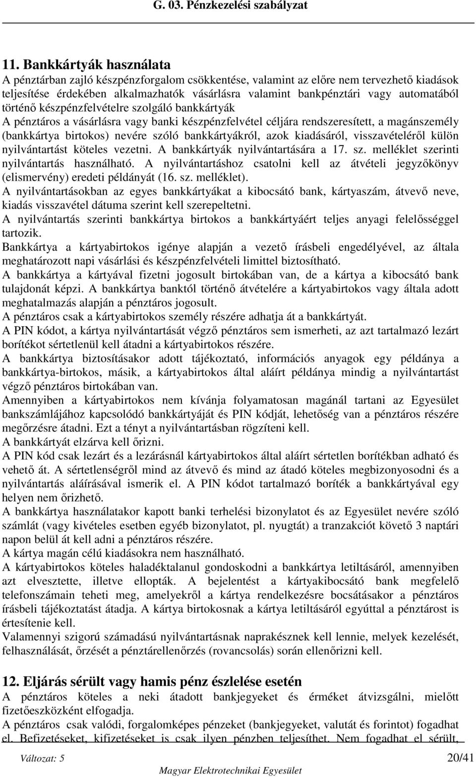 bankkártyákról, azok kiadásáról, visszavételéről külön nyilvántartást köteles vezetni. A bankkártyák nyilvántartására a 17. sz. melléklet szerinti nyilvántartás használható.