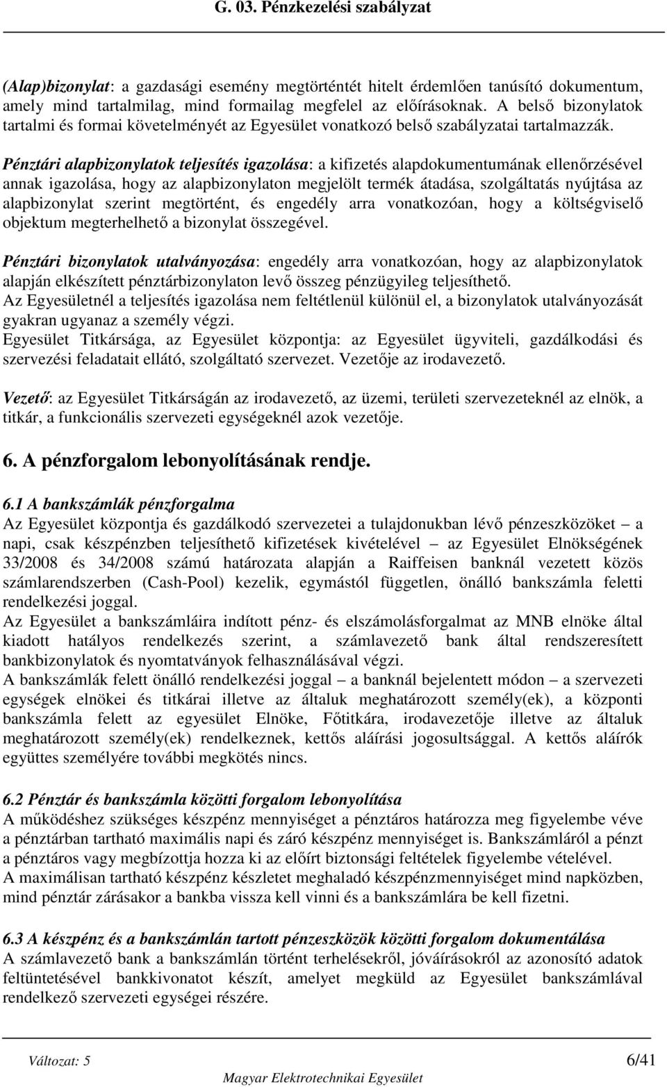 Pénztári alapbizonylatok teljesítés igazolása: a kifizetés alapdokumentumának ellenőrzésével annak igazolása, hogy az alapbizonylaton megjelölt termék átadása, szolgáltatás nyújtása az alapbizonylat