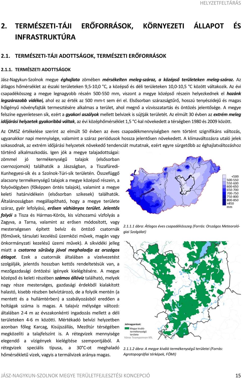 Az átlagos hőmérséklet az északi területeken 9,5 10,0 C, a középső és déli területeken 10,0 10,5 C között váltakozik.