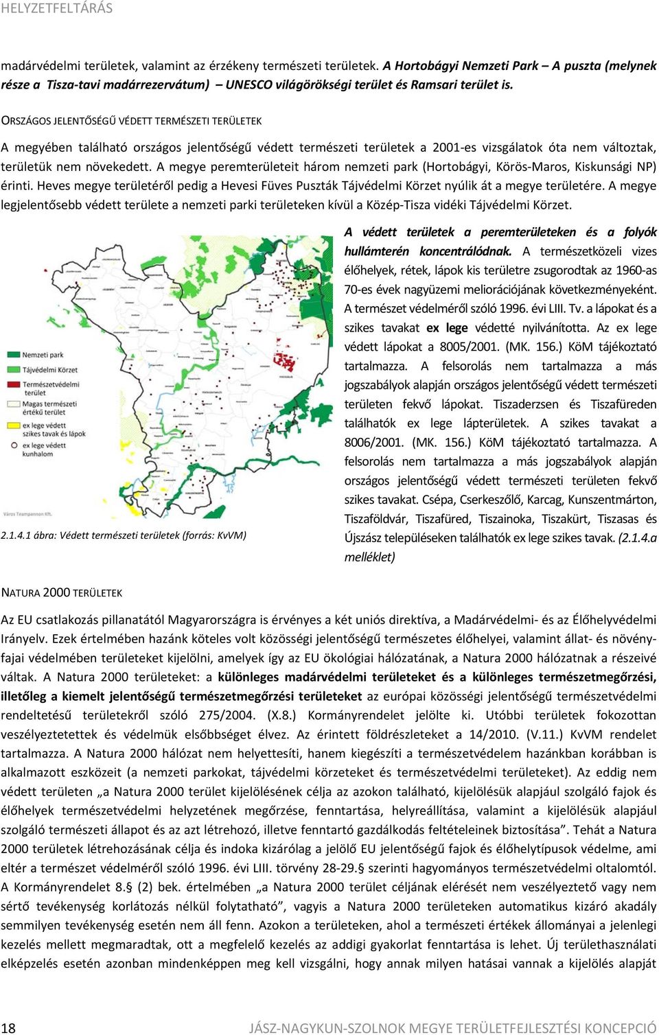 A megye peremterületeit három nemzeti park (Hortobágyi, Körös Maros, Kiskunsági NP) érinti. Heves megye területéről pedig a Hevesi Füves Puszták Tájvédelmi Körzet nyúlik át a megye területére.