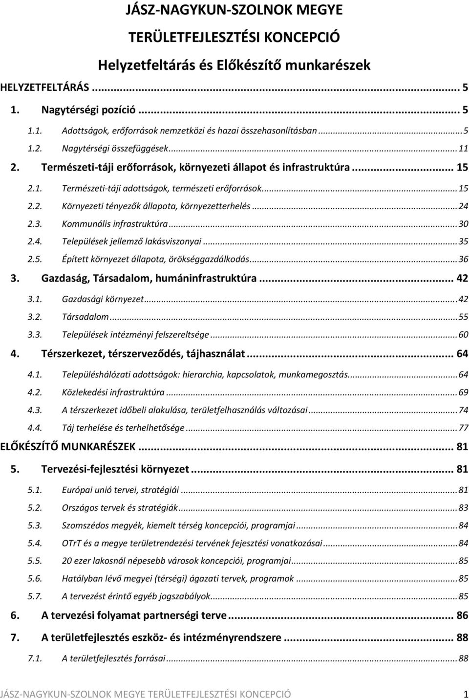 .. 24 2.3. Kommunális infrastruktúra... 30 2.4. Települések jellemző lakásviszonyai... 35 2.5. Épített környezet állapota, örökséggazdálkodás... 36 3. Gazdaság, Társadalom, humáninfrastruktúra... 42 3.