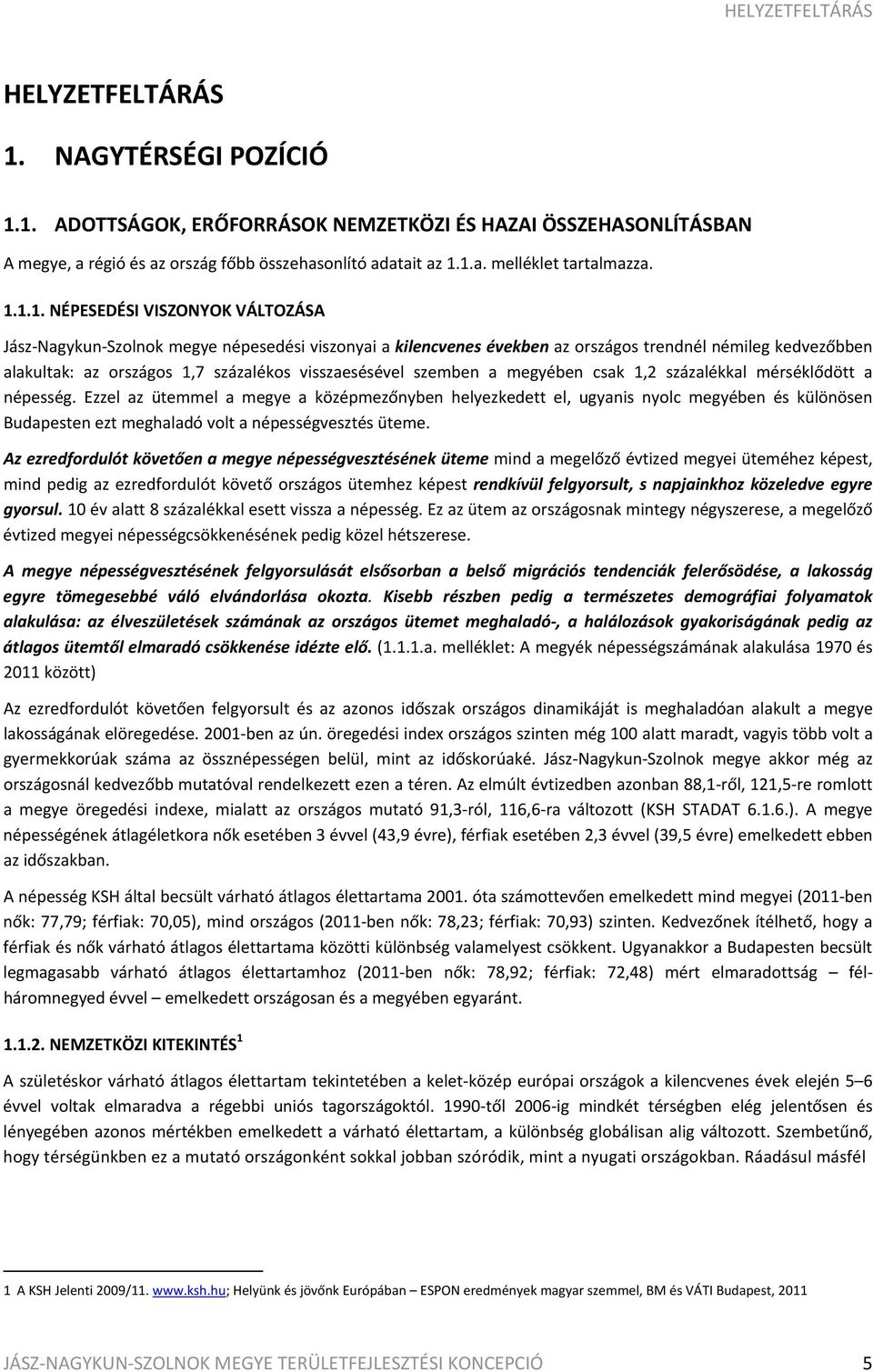 1. ADOTTSÁGOK, ERŐFORRÁSOK NEMZETKÖZI ÉS HAZAI ÖSSZEHASONLÍTÁSBAN A megye, a régió és az ország főbb összehasonlító adatait az 1.1.a. melléklet tartalmazza. 1.1.1. NÉPESEDÉSI VISZONYOK VÁLTOZÁSA Jász