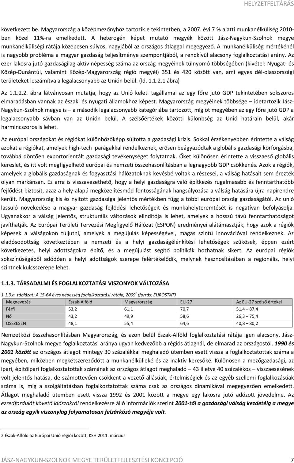 A munkanélküliség mértékénél is nagyobb probléma a magyar gazdaság teljesítménye szempontjából, a rendkívül alacsony foglalkoztatási arány.