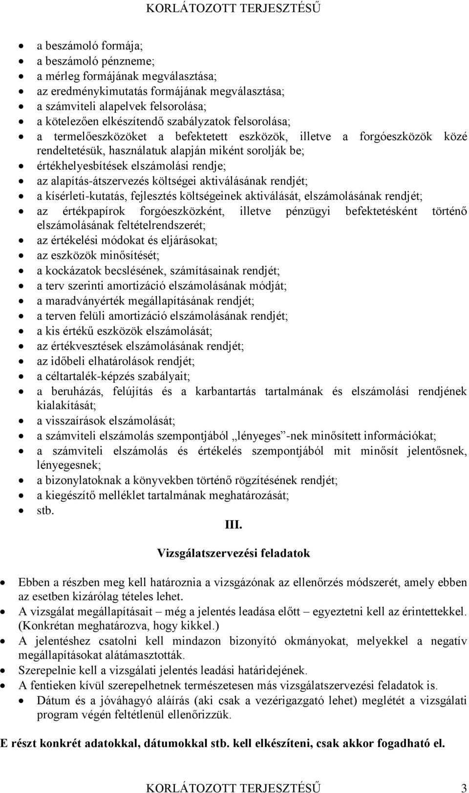 alapítás-átszervezés költségei aktiválásának rendjét; a kísérleti-kutatás, fejlesztés költségeinek aktiválását, elszámolásának rendjét; az értékpapírok forgóeszközként, illetve pénzügyi