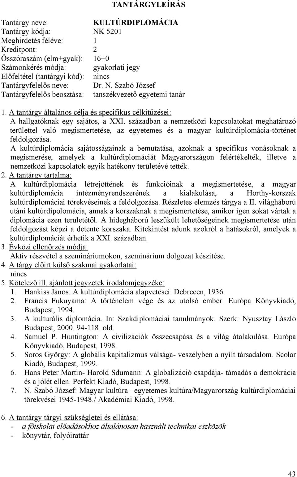 században a nemzetközi kapcsolatokat meghatározó területtel való megismertetése, az egyetemes és a magyar kultúrdiplomácia-történet feldolgozása.