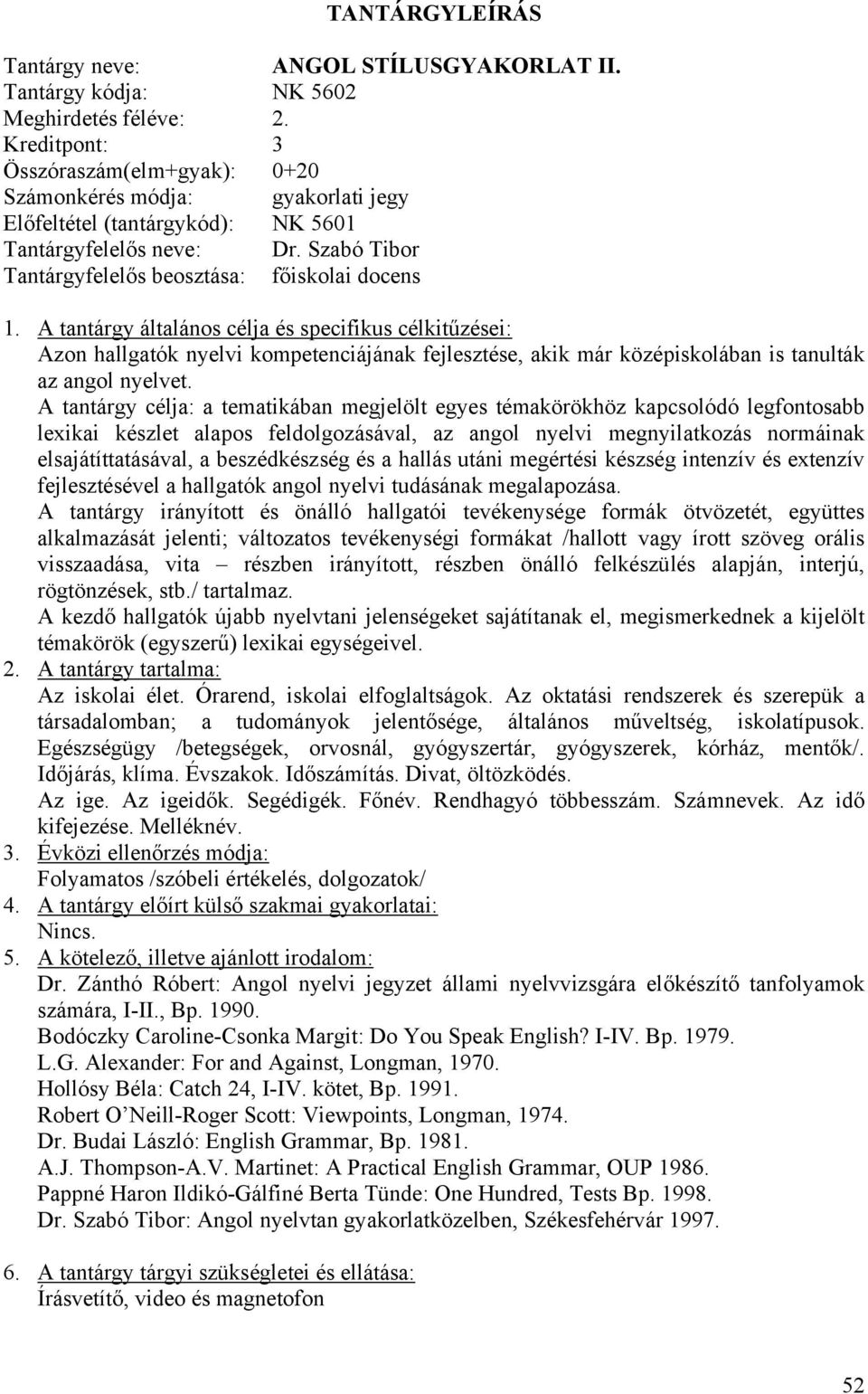 Szabó Tibor Tantárgyfelelős beosztása: főiskolai docens Azon hallgatók nyelvi kompetenciájának fejlesztése, akik már középiskolában is tanulták az angol nyelvet.