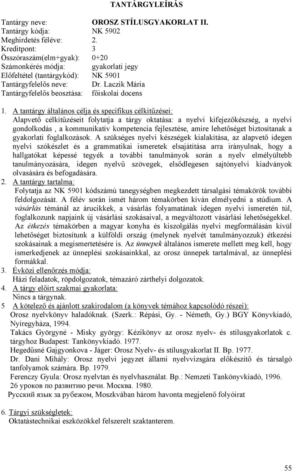 Laczik Mária Tantárgyfelelős beosztása: főiskolai docens Alapvető célkitűzéseit folytatja a tárgy oktatása: a nyelvi kifejezőkészség, a nyelvi gondolkodás, a kommunikatív kompetencia fejlesztése,