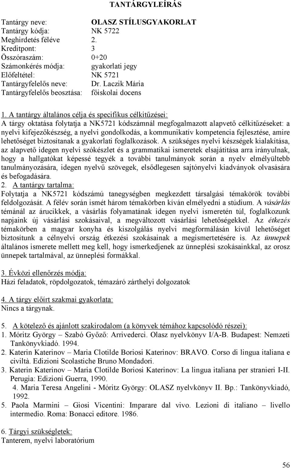 kommunikatív kompetencia fejlesztése, amire lehetőséget biztosítanak a gyakorlati foglalkozások.