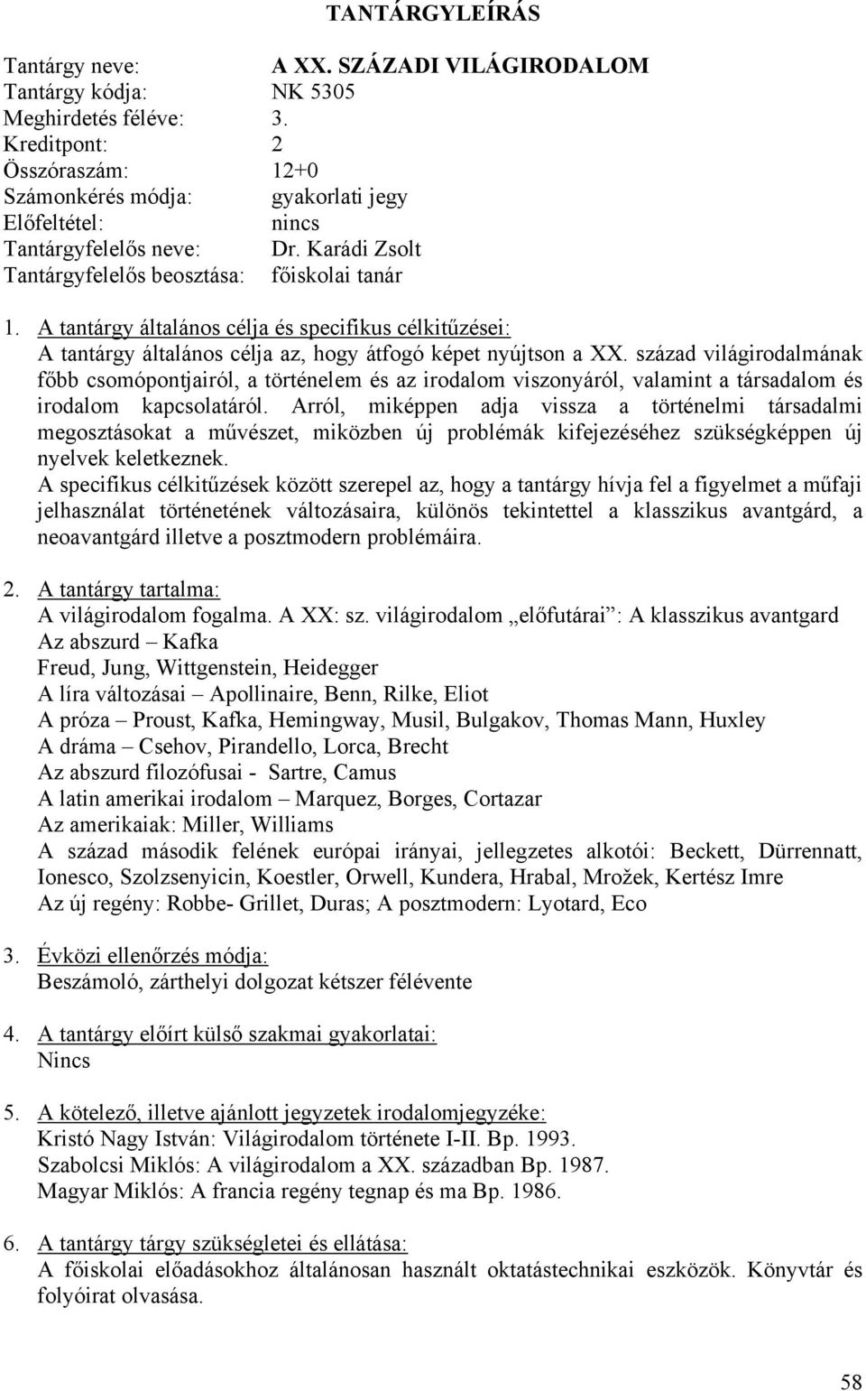 század világirodalmának főbb csomópontjairól, a történelem és az irodalom viszonyáról, valamint a társadalom és irodalom kapcsolatáról.