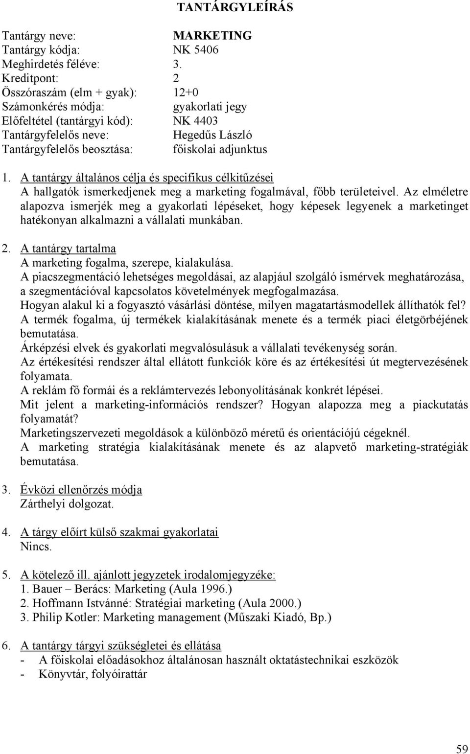 adjunktus 1. A tantárgy általános célja és specifikus célkitűzései A hallgatók ismerkedjenek meg a marketing fogalmával, főbb területeivel.