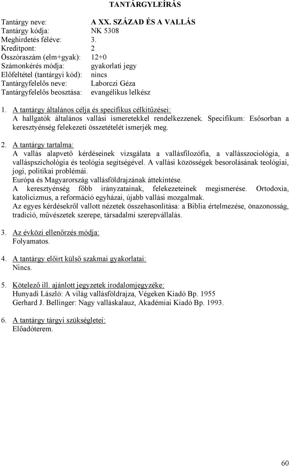 hallgatók általános vallási ismeretekkel rendelkezzenek. Specifikum: Esősorban a keresztyénség felekezeti összetételét ismerjék meg.