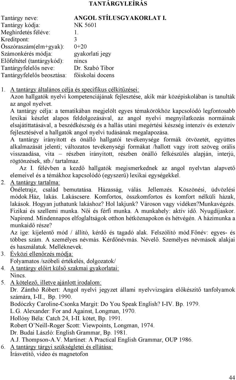 Szabó Tibor Tantárgyfelelős beosztása: főiskolai docens Azon hallgatók nyelvi kompetenciájának fejlesztése, akik már középiskolában is tanulták az angol nyelvet.