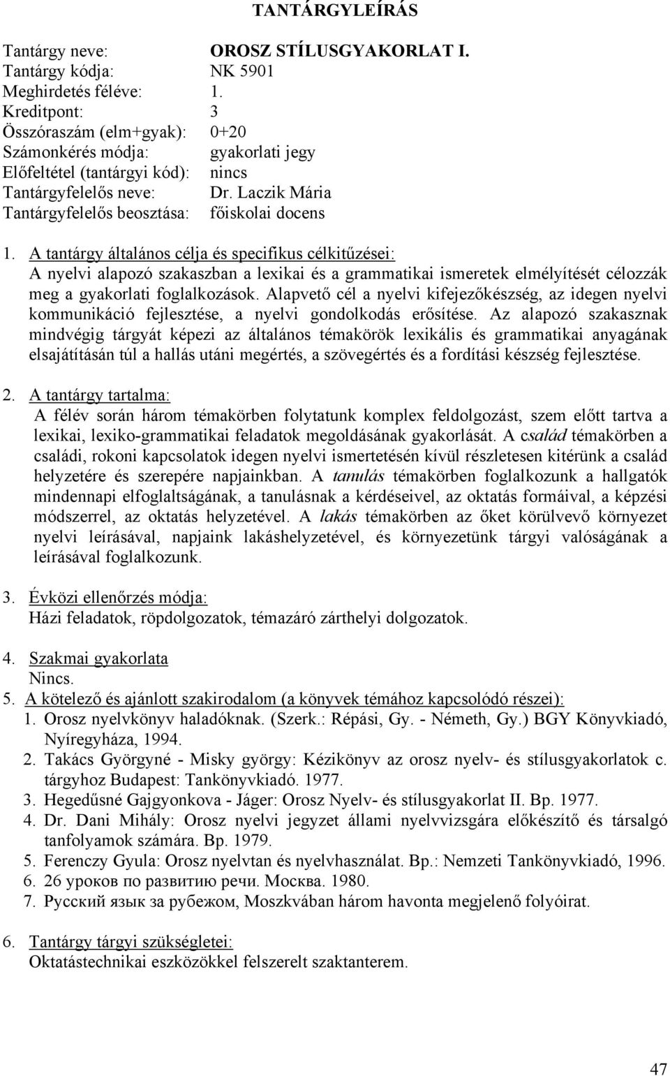 Laczik Mária Tantárgyfelelős beosztása: főiskolai docens A nyelvi alapozó szakaszban a lexikai és a grammatikai ismeretek elmélyítését célozzák meg a gyakorlati foglalkozások.